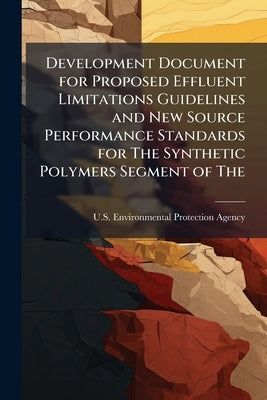 Development Document for Proposed Effluent Limitations Guidelines and New Source Performance Standards for The Synthetic Polymers Segment of The: Plas by U S Environmental Protection Agency