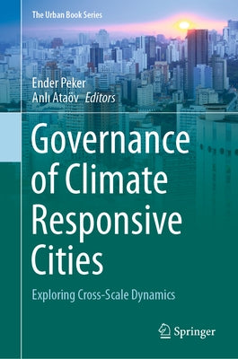 Governance of Climate Responsive Cities: Exploring Cross-Scale Dynamics by Peker, Ender