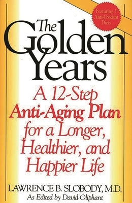 The Golden Years: A 12-Step Anti-Aging Plan for a Longer, Healthier, and Happier Life by Oliphant, David