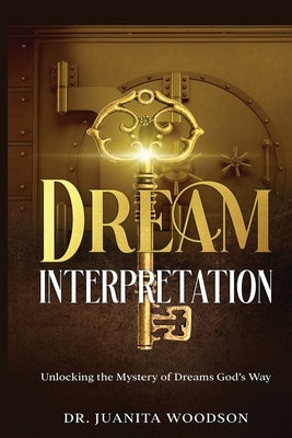 Dream Interpretation: Unlocking the Mystery of Dreams God's Way by Woodson, Juanita