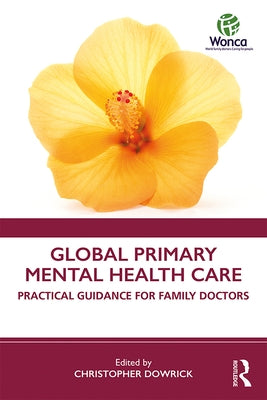 Global Primary Mental Health Care: Practical Guidance for Family Doctors by Dowrick, Christopher
