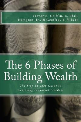 The 6 Phases of Building Wealth: The Step-by-Step Guide to Achieving Financial Freedom by Griffin, Trevor E.