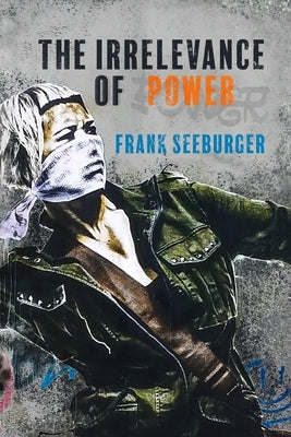 The Irrelevance of Power by Seeburger, Frank