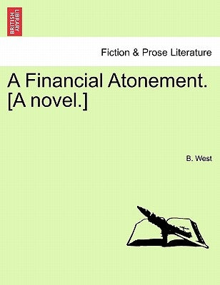 A Financial Atonement. [A Novel.] by West, B.