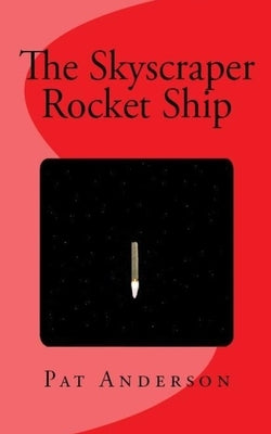 The Skyscraper Rocket Ship by Anderson, Pat