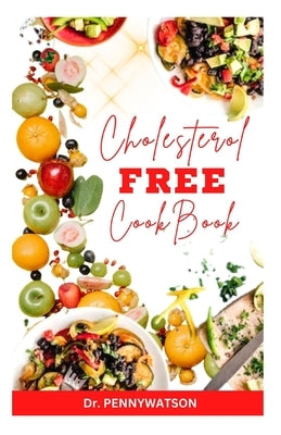 Cholesterol Free Diet Cookbook: Delicious Heart Healthy Recipes for Cardiac Disease Prevention by Watson, Penny