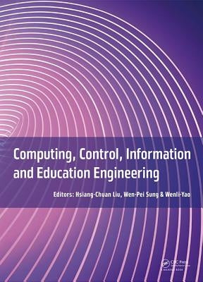 Computing, Control, Information and Education Engineering: Proceedings of the 2015 Second International Conference on Computer, Intelligent and Educat by Liu, Hsiang-Chuan