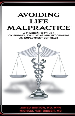 Avoiding Life Malpractice: A Physician's Primer on Finding, Evaluating, and Negotiating an Employment Contract by Barton, Jared