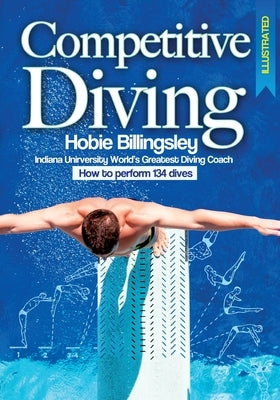 Competitive Diving Illustrated: Coaching Strategies to Perform 134 Dives by Billingsley, Hobie