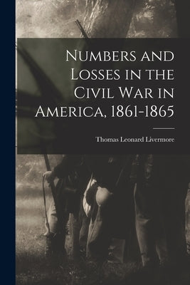 Numbers and Losses in the Civil War in America, 1861-1865 by Livermore, Thomas Leonard