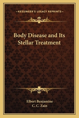 Body Disease and Its Stellar Treatment by Benjamine, Elbert
