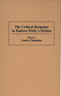 The Critical Response to Eudora Welty's Fiction by Champion, Laurie