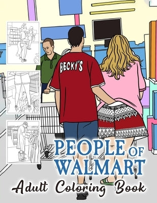 People of Walmart Coloring Book For Adult: A quirky and funny coloring book for all ages by Diaz, Fernando