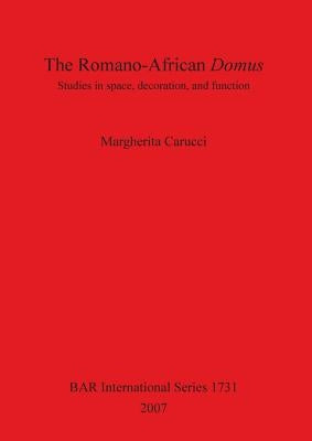 The Romano-African Domus: Studies in space, decoration, and function by Carucci, Margherita