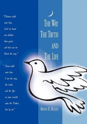 The Way the Truth and the Life by Mullen, Mickey R.