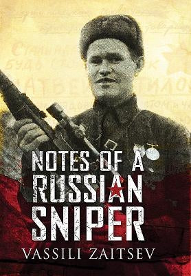 Notes of a Russian Sniper: Vassili Zaitsev and the Battle of Stalingrad by Zaitsev, Vassili