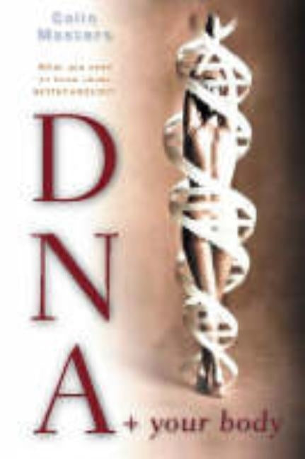 DNA and Your Body: What You Need to Know about Biotechnology by Masters, Colin
