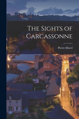 The Sights of Carcassonne by Morel, Pierre 1908-