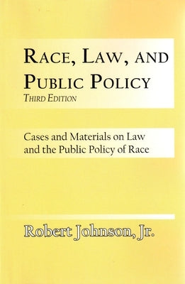Race, Law, and Public Policy: Cases and Materials on Law and the Public Policy of Race by Johnson, Robert