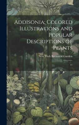 Addisonia: Colored Illustrations and Popular Descriptions of Plants: 11 by Garden, New York Botanical