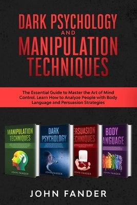 DARK PSYCHOLOGY and MANIPULATION TECHNIQUES: This Book Includes: The Essential Guide to Master the Art of Mind Control. Learn How to Analyze People wi by Fander, John