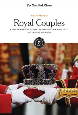 Royal Couples: Harry and Meghan Markle, William and Kate Middleton, and Charles and Diana by Editorial Staff, The New York Times