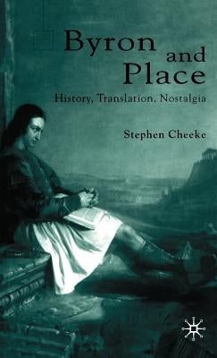 Byron and Place: History, Translation, Nostalgia by Cheeke, S.