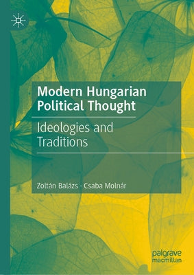Modern Hungarian Political Thought: Ideologies and Traditions by Bal?zs, Zolt?n