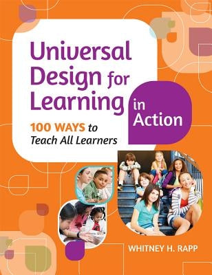 Universal Design for Learning in Action: 100 Ways to Teach All Learners by Rapp, Whitney H.