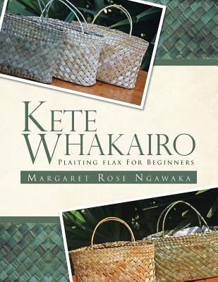 Kete Whakairo: Plaiting Flax for Beginners by Ngawaka, Margaret Rose