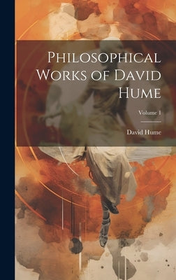 Philosophical Works of David Hume; Volume 1 by Hume, David