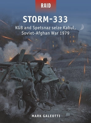 Storm-333: KGB and Spetsnaz Seize Kabul, Soviet-Afghan War 1979 by Galeotti, Mark