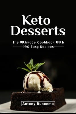 Keto Desserts: The Ultimate Cookbook With 100 Easy Recipes by Buscema, Antony