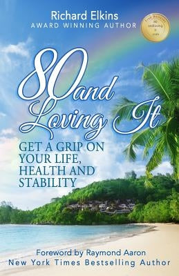 80 and Loving It: Get A Grip On Your Life, Health and Stability by Aaron, Raymond