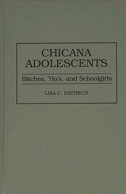 Chicana Adolescents: Bitches, 'Ho's, and Schoolgirls by Dietrich, Lisa C.