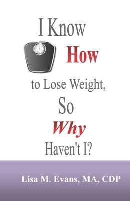 I Know How to Lose Weight, So Why Haven't I? by Evans, Lisa M.