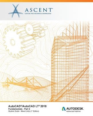 AutoCAD/AutoCAD LT 2018 Fundamentals - Mixed Units: Part 2: Autodesk Authorized Publisher by Ascent -. Center for Technical Knowledge