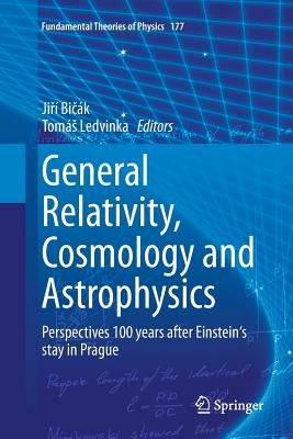 General Relativity, Cosmology and Astrophysics: Perspectives 100 Years After Einstein's Stay in Prague by Bičák, Jiří