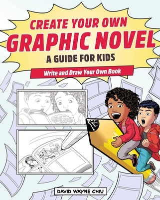 Create Your Own Graphic Novel: A Guide for Kids: Write and Draw Your Own Book by Chiu, David Wayne