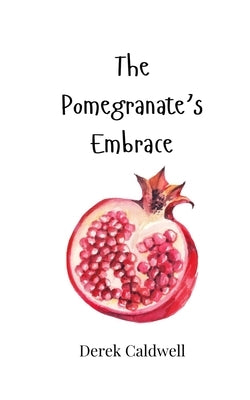 The Pomegranate's Embrace by Caldwell, Derek