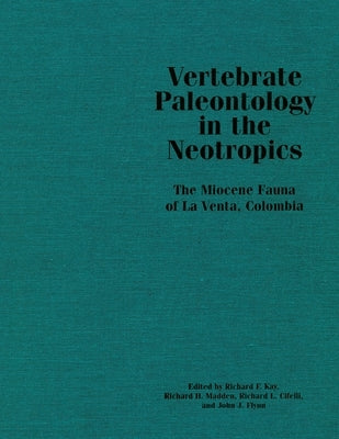 Vertebrate Paleontology in the Neotropics: The Miocene Fauna of La Venta, Colombia by Kay, Richard F.