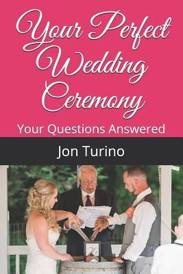 Your Perfect Wedding Ceremony: Your Questions Answered by Turino, Jon