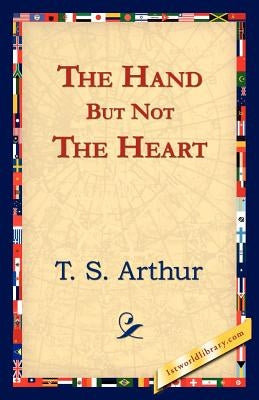 The Hand But Not the Heart by Arthur, T. S.