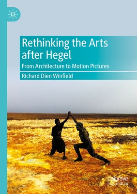 Rethinking the Arts After Hegel: From Architecture to Motion Pictures by Winfield, Richard Dien