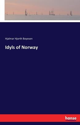 Idyls of Norway by Boyesen, Hjalmar Hjorth