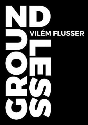 Groundless by Flusser, Vilém