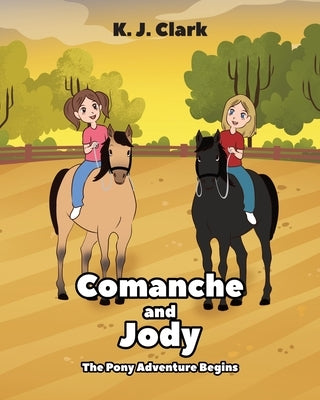 Comanche and Jody: The Pony Adventure Begins by Clark, K. J. J.
