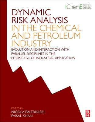 Dynamic Risk Analysis in the Chemical and Petroleum Industry: Evolution and Interaction with Parallel Disciplines in the Perspective of Industrial App by Paltrinieri, Nicola