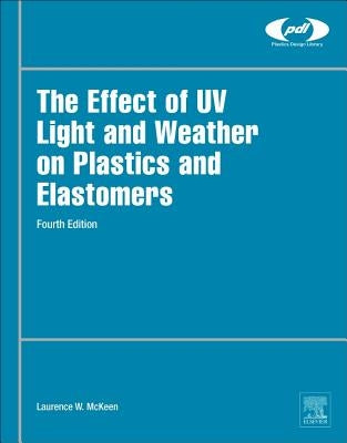 The Effect of UV Light and Weather on Plastics and Elastomers by McKeen, Laurence W.