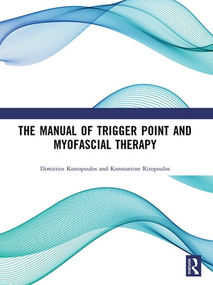 The Manual of Trigger Point and Myofascial Therapy by Kostopoulos, Dimitrios